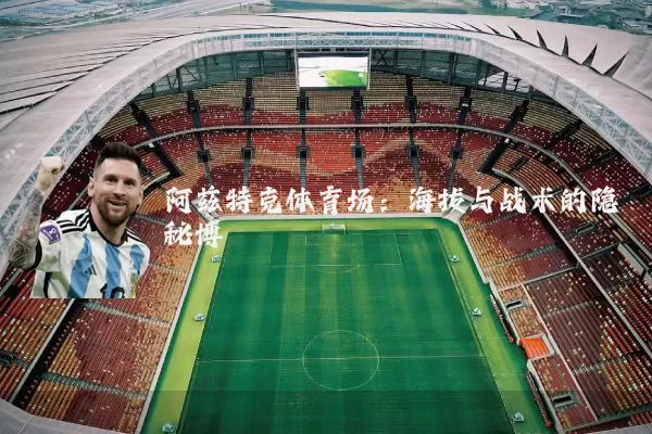 阿兹特克体育场：海拔与战术的隐秘博弈