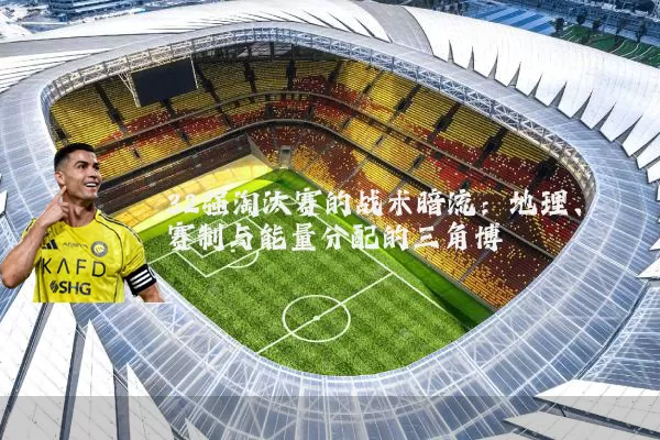 32强淘汰赛的战术暗流:地理、赛制与能量分配的三角博弈
